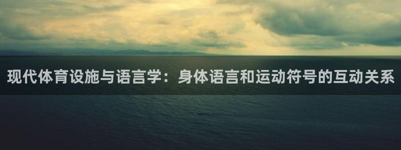 凯捷体育招商电话号码是多少：现代体育设施与语言学：身
