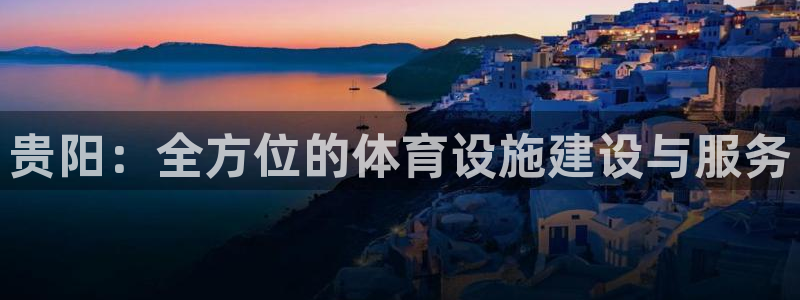 凯捷体育平台APP：贵阳：全方位的体育设施建设与服务