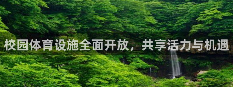 凯捷体育集团官网首页网址：校园体育设施全面开放，共享