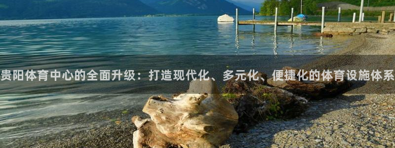 凯捷体育集团：贵阳体育中心的全面升级：打造现代化、多