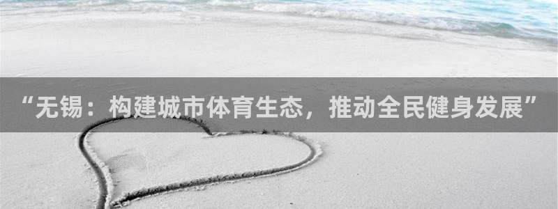 凯捷体育娱乐平台：“无锡：构建城市体育生态，推动全民