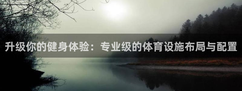 凯捷体育开户：升级你的健身体验：专业级的体育设施布局